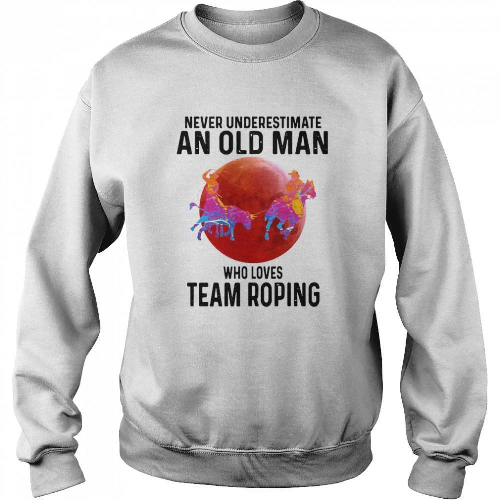 Never Understimate An Old Man Who Loves Team Roping Sweatshirt
